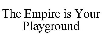 THE EMPIRE IS YOUR PLAYGROUND