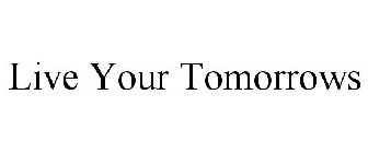 LIVE YOUR TOMORROWS