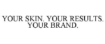 YOUR SKIN. YOUR RESULTS. YOUR BRAND.