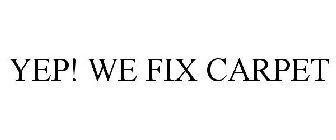 YEP! WE FIX CARPET