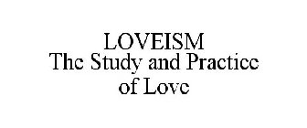 LOVEISM THE STUDY & PRACTICE OF LOVE