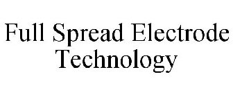 FULL SPREAD ELECTRODE TECHNOLOGY