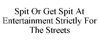 SPIT OR GET SPIT AT ENTERTAINMENT STRICTLY FOR THE STREETS