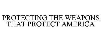 PROTECTING THE WEAPONS THAT PROTECT AMERICA