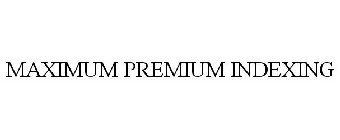 MAXIMUM PREMIUM INDEXING