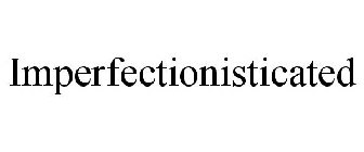 IMPERFECTIONISTICATED