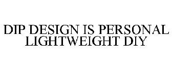 DIP DESIGN IS PERSONAL LIGHTWEIGHT DIY