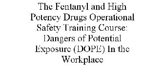 THE FENTANYL AND HIGH POTENCY DRUGS OPERATIONAL SAFETY TRAINING COURSE: DANGERS OF POTENTIAL EXPOSURE (DOPE) IN THE WORKPLACE