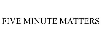 FIVE MINUTE MATTERS