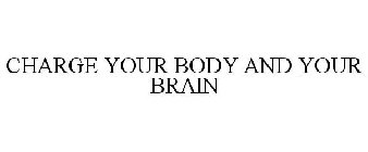 CHARGE YOUR BODY AND YOUR BRAIN