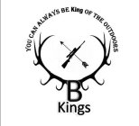 B KINGS YOU CAN ALWAYS BE KING OF THE OUTDOORS