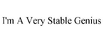 I'M A VERY STABLE GENIUS