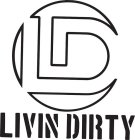 LD LIVIN DIRTY