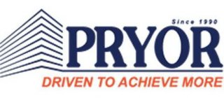 SINCE 1990 PRYOR DRIVEN TO ACHIEVE MORE
