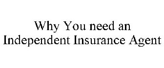 WHY YOU NEED AN INDEPENDENT INSURANCE AGENT