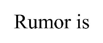 RUMOR IS