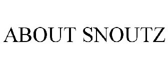 ABOUT SNOUTZ