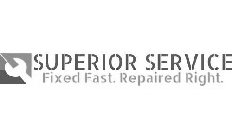SUPERIOR SERVICE FIXED FAST. REPAIRED RIGHT.