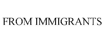 FROM IMMIGRANTS