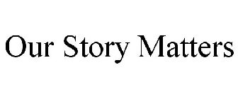 OUR STORY MATTERS