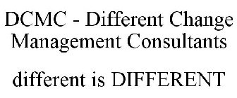 DCMC - DIFFERENT CHANGE MANAGEMENT CONSULTANTS DIFFERENT IS DIFFERENT