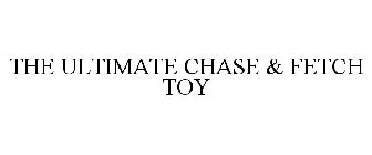 THE ULTIMATE CHASE & FETCH TOY