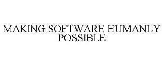 MAKING SOFTWARE HUMANLY POSSIBLE