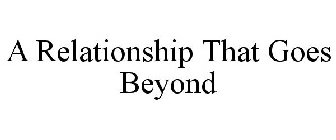 A RELATIONSHIP THAT GOES BEYOND