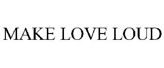 MAKE LOVE LOUD