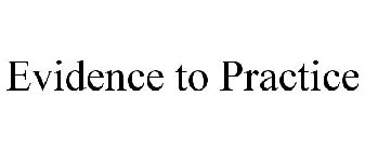EVIDENCE TO PRACTICE