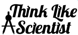 THINK LIKE A SCIENTIST