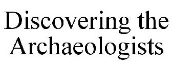 DISCOVERING THE ARCHAEOLOGISTS