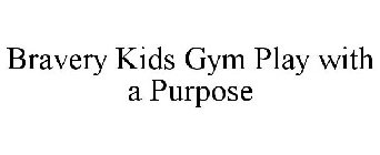 BRAVERY KIDS GYM PLAY WITH A PURPOSE