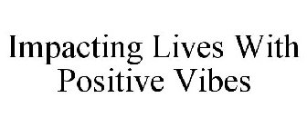 IMPACTING LIVES WITH POSITIVE VIBES