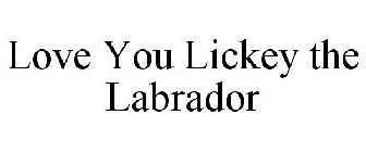 LOVE YOU LICKEY THE LABRADOR