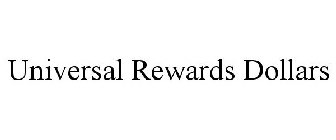 UNIVERSAL REWARDS DOLLARS