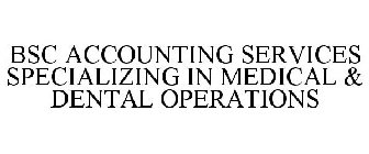 BSC ACCOUNTING SERVICES SPECIALIZING IN MEDICAL & DENTAL OPERATIONS