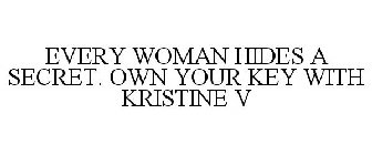 EVERY WOMAN HIDES A SECRET. OWN YOUR KEY WITH KRISTINE V