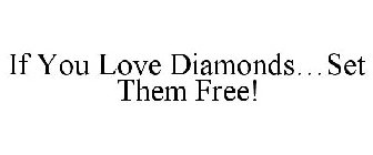 IF YOU LOVE DIAMONDS...SET THEM FREE!