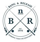 BANG & RELEASE B N R EST 1976 FISHING TALE OUTFITTERS