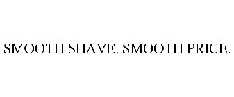 SMOOTH SHAVE. SMOOTH PRICE.