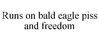 RUNS ON BALD EAGLE PISS AND FREEDOM