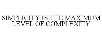 SIMPLICITY IS THE MAXIMUM LEVEL OF COMPLEXITY