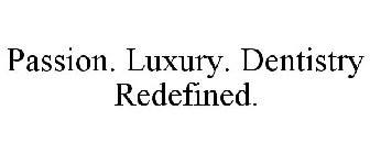 PASSION. LUXURY. DENTISTRY REDEFINED.