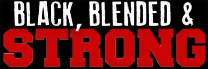 BLACK, BLENDED & STRONG