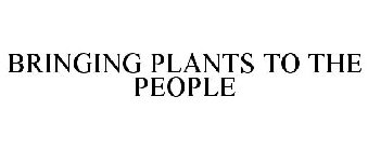BRINGING PLANTS TO THE PEOPLE