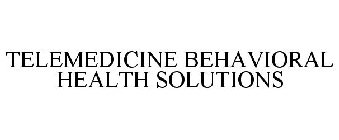 TELEMEDICINE BEHAVIORAL HEALTH SOLUTIONS