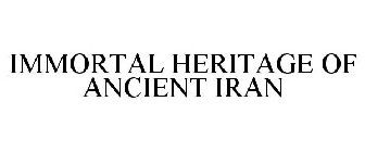 IMMORTAL HERITAGE OF ANCIENT IRAN