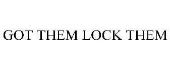 GOT THEM LOCK THEM