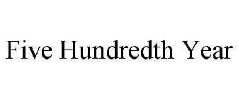 FIVE HUNDREDTH YEAR